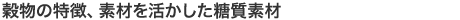 穀物の特徴、素材を活かした糖質素材
